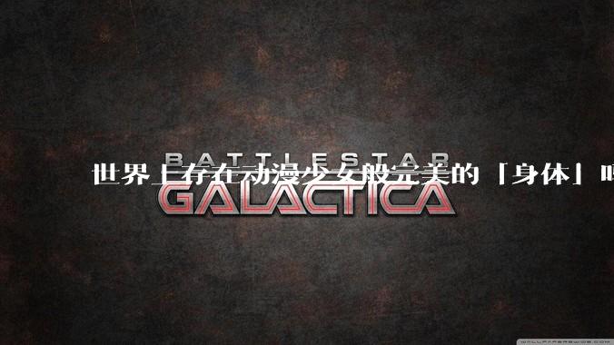 世界上存在动漫少女般完美的「身体」吗?