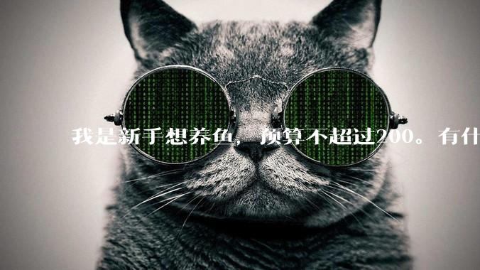 我是新手想养鱼，预算不超过200。有什么好的建议或者禁忌吗。？